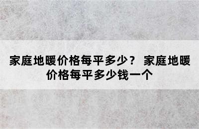 家庭地暖价格每平多少？ 家庭地暖价格每平多少钱一个